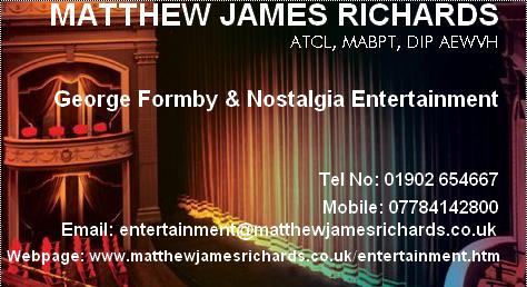Matthew James Richards - George Formby & Nostalgia Entertainment - Wolverhampton, West Midlands - Telephone: 01902 654667, or Mobile: 07946629258, Email: entertainment@matthewjamesrichards.co.uk