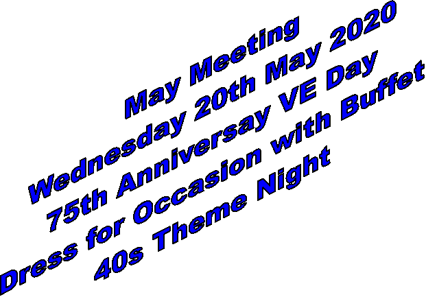 May Meeting
Wednesday 20th May 2020
75th Anniversay VE Day
Dress for Occasion with Buffet
40s Theme Night